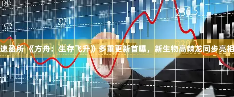 速盈所 《方舟：生存飞升》多重更新首曝，新生物高棘龙同步亮相