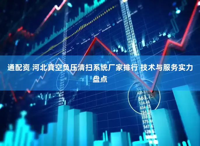 通配资 河北真空负压清扫系统厂家排行 技术与服务实力盘点